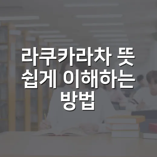 라쿠카라차 뜻 쉽게 이해하는 방법 - 요약