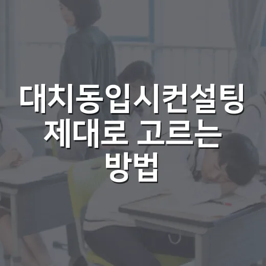 대치동입시컨설팅 제대로 고르는 방법, 상담 전에 꼭 챙길 것들 - 요약