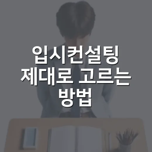 입시컨설팅 제대로 고르는 방법, 상담 전 꼭 확인할 것들 - 요약
