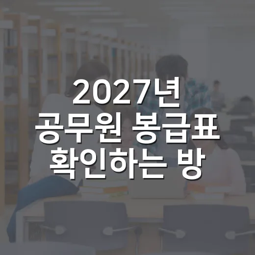 2027년 공무원 봉급표 확인하는 방법, 3.9% 인상 기준으로 보는 월급 변화 - 요약
