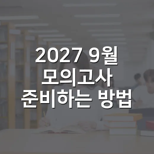 2027 9월 모의고사 준비하는 방법, 고3·N수생이 지금 잡아야 할 흐름 - 요약