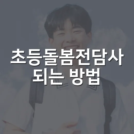 초등돌봄전담사 되는 방법, 준비 전 꼭 확인할 것들 - 요약