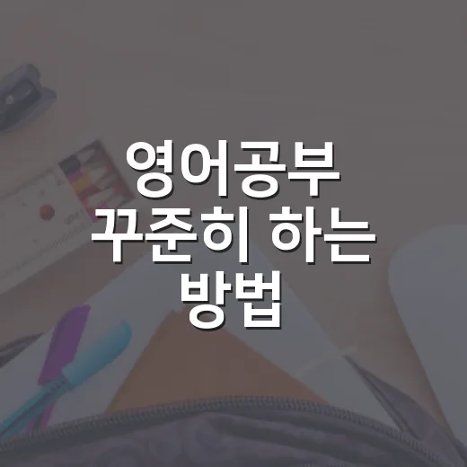 영어공부 꾸준히 하는 방법, 초보자도 지치지 않게 시작하려면 이렇게 - 요약