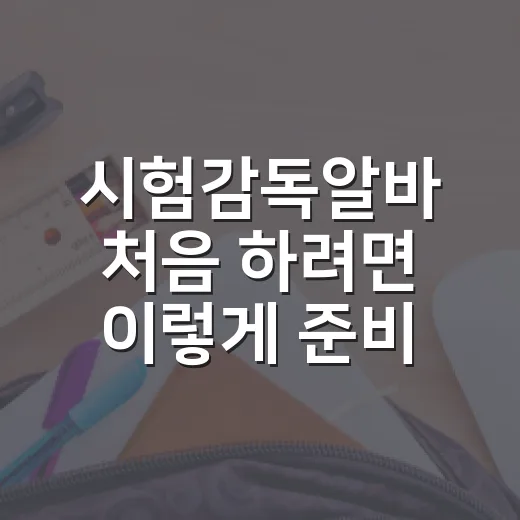 시험감독알바 처음 하려면 이렇게 준비하면 편합니다 - 요약