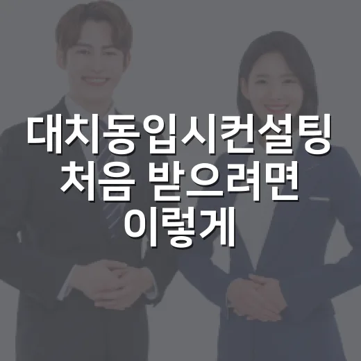 대치동입시컨설팅 처음 받으려면 이렇게 준비하세요 - 요약