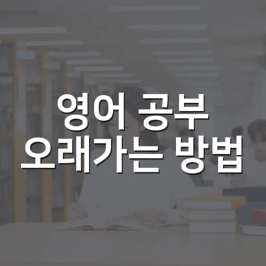 영어 공부 오래가는 방법, 초보자는 이렇게 시작하면 편합니다 - 요약