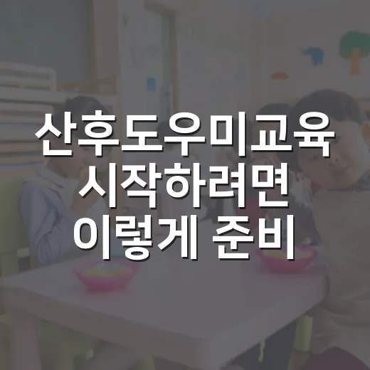 산후도우미교육 시작하려면 이렇게 준비하세요 - 요약