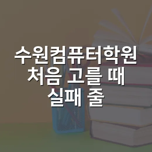 수원컴퓨터학원 처음 고를 때 실패 줄이는 방법 - 요약