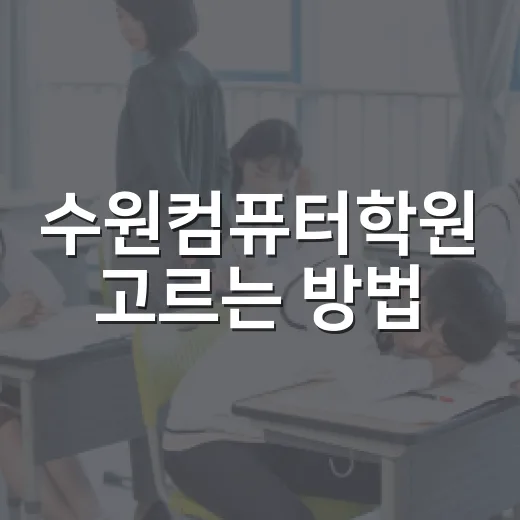 수원컴퓨터학원 고르는 방법, 초보자가 등록 전 확인할 것들 - 요약