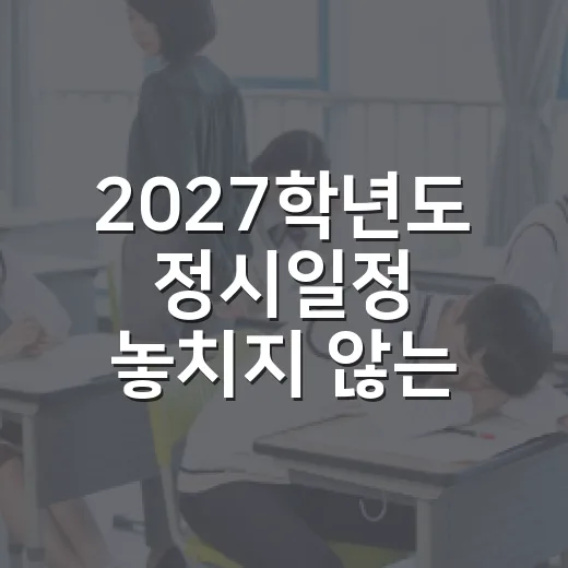 2027학년도 정시일정 놓치지 않는 방법 - 요약