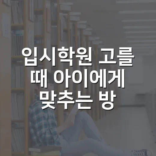 입시학원 고를 때 아이에게 맞추는 방법 - 요약