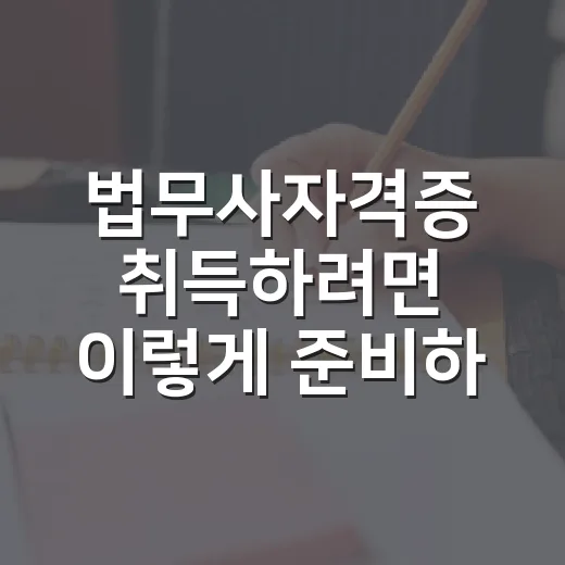 법무사자격증 취득하려면 이렇게 준비하세요 - 요약