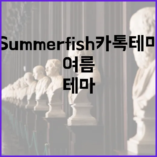 여름을 만끽할 수 있는 Summerfish 카톡테마 활용법 - 요약