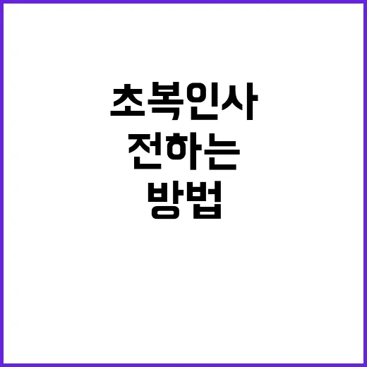 초복인사 자연스럽게 전하는 방법, 상황별 문구까지 - 요약
