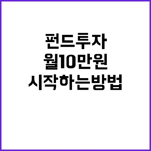 펀드투자 처음 시작하는 방법, 월 10만 원부터 이렇게 잡아보세요