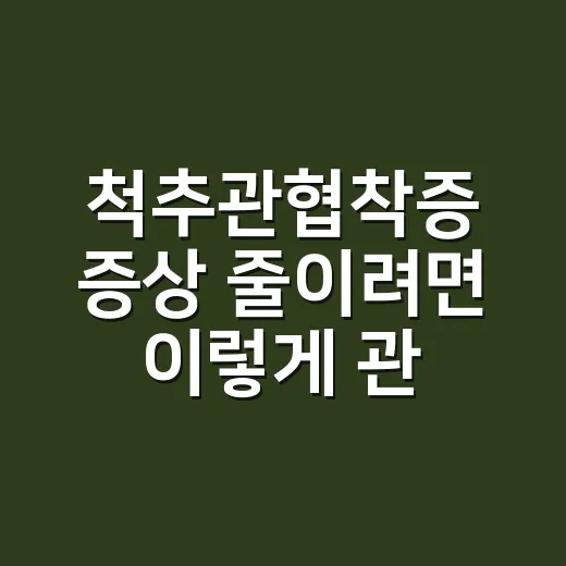 척추관협착증 증상 줄이려면 이렇게 관리하는 방법 - 요약