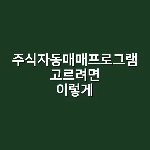 주식자동매매프로그램 고르려면 이렇게 확인하세요 - 요약