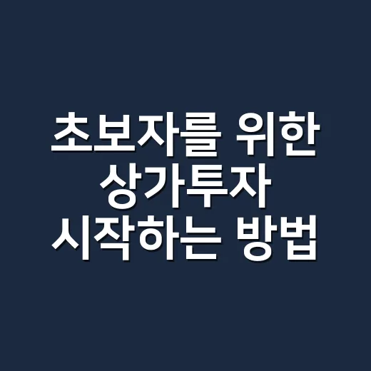 초보자를 위한 상가투자 시작하는 방법, 입지부터 수익률까지 이렇게 보세요 - 요약