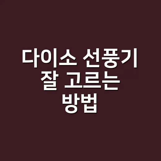 다이소 선풍기 잘 고르는 방법, 직접 써보고 느낀 장단점 - 요약