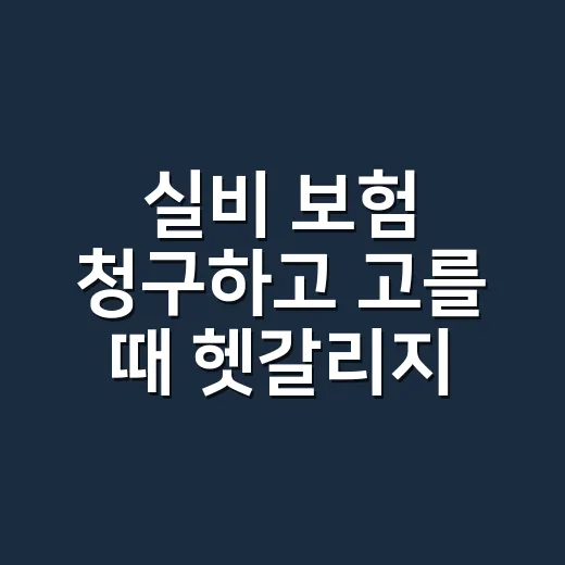 실비 보험 청구하고 고를 때 헷갈리지 않는 방법