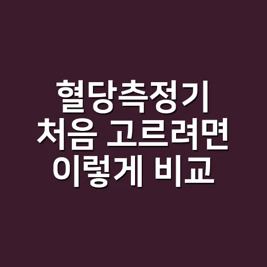 혈당측정기 처음 고르려면 이렇게 비교하면 쉬워요 - 요약