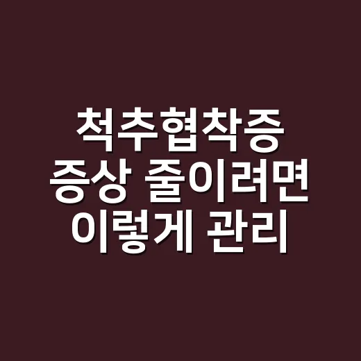 척추협착증 증상 줄이려면 이렇게 관리하는 방법 - 요약