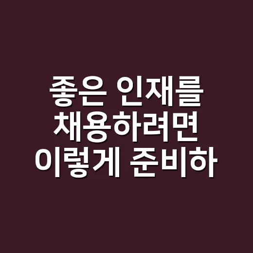 좋은 인재를 채용하려면 이렇게 준비하세요 - 요약