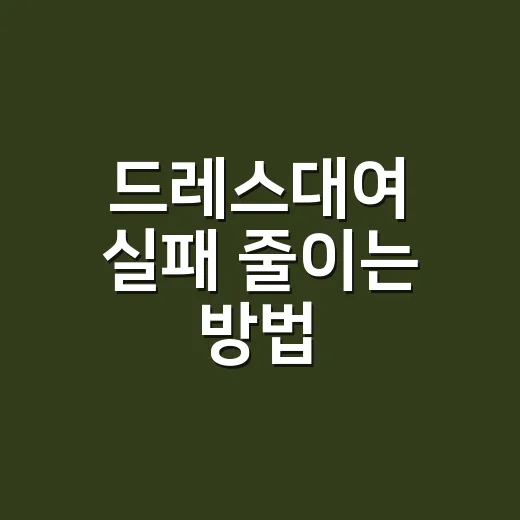 드레스대여 실패 줄이는 방법, 예약 전 꼭 확인할 것들 - 요약