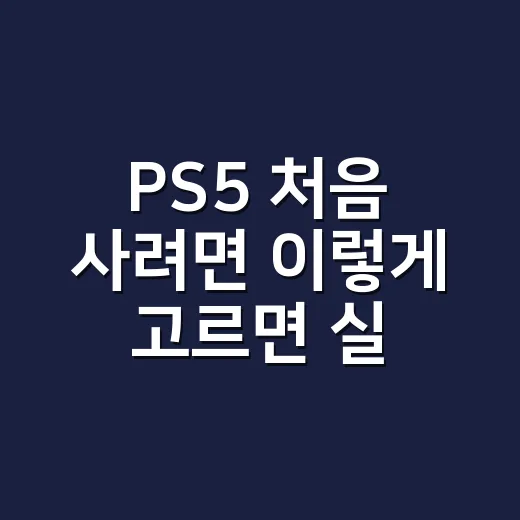 PS5 처음 사려면 이렇게 고르면 실패 확률이 줄어듭니다 - 요약
