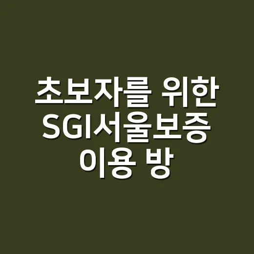 초보자를 위한 SGI서울보증 이용 방법, 보증보험이 필요할 때 이렇게 준비하세요 - 요약