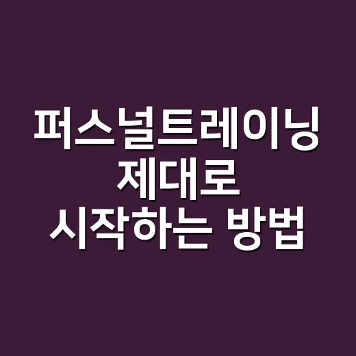 퍼스널트레이닝 제대로 시작하는 방법, 돈 아깝지 않게 고르는 기준 - 요약