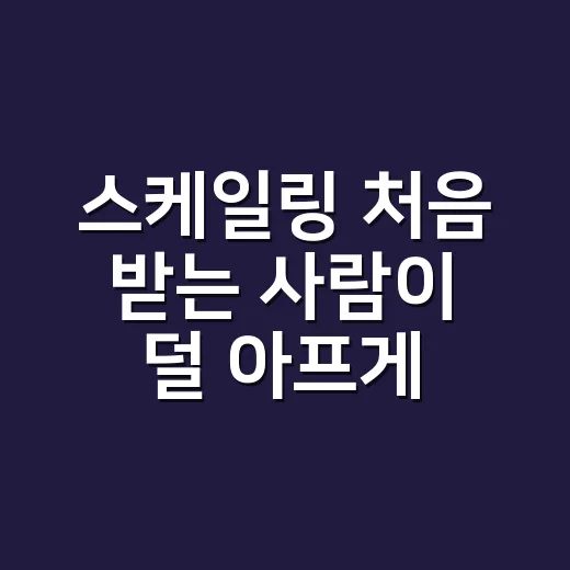 스케일링 처음 받는 사람이 덜 아프게 준비하는 방법 - 요약
