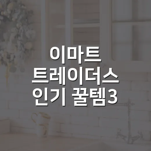 이마트 트레이더스 인기 꿀템3 고르는 방법, 초보 장보기는 이렇게 - 요약