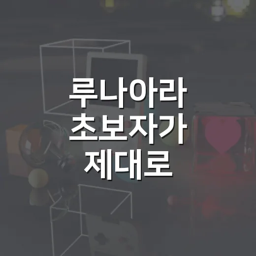 루나아라 초보자가 제대로 이해하고 키우는 방법 - 요약