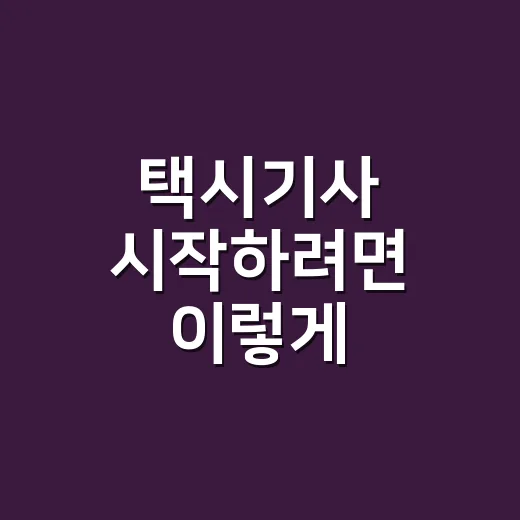 택시기사 시작하려면 이렇게 준비하면 됩니다 - 요약