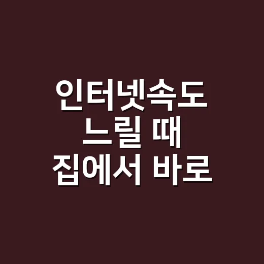 인터넷속도 느릴 때 집에서 바로 확인하고 빨라지게 하는 방법 - 요약