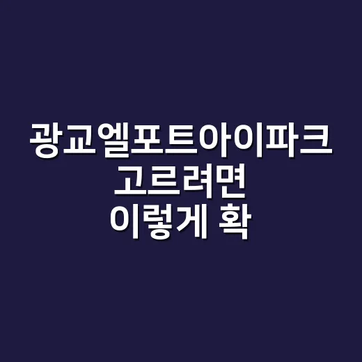 광교엘포트아이파크 고르려면 이렇게 확인하세요 - 요약