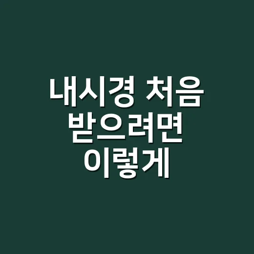 내시경 처음 받으려면 이렇게 준비하는 방법 - 요약