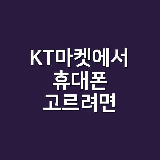 KT마켓에서 휴대폰 고르려면 이렇게 비교하는 방법 - 요약