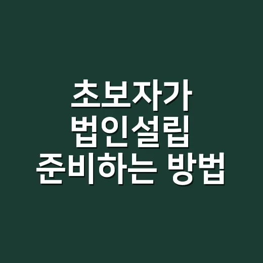 초보자가 법인설립 준비하는 방법, 비용과 서류 흐름까지 - 요약