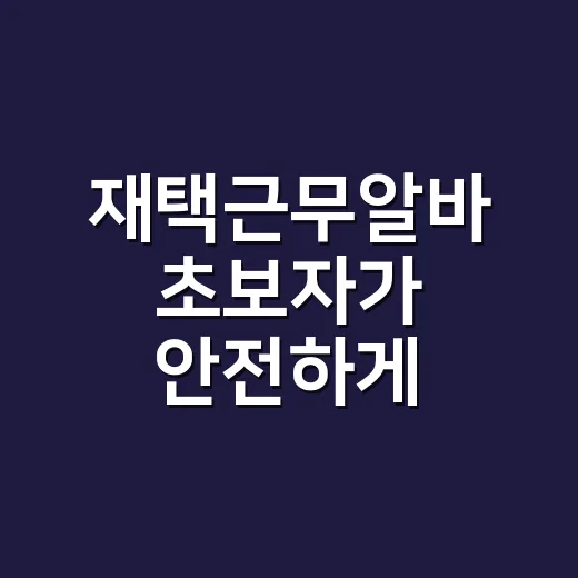 재택근무알바 초보자가 안전하게 시작하는 방법 - 요약