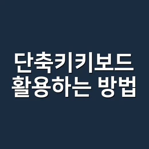단축키키보드 활용하는 방법: 초보도 작업 속도 올리는 설정법 - 요약