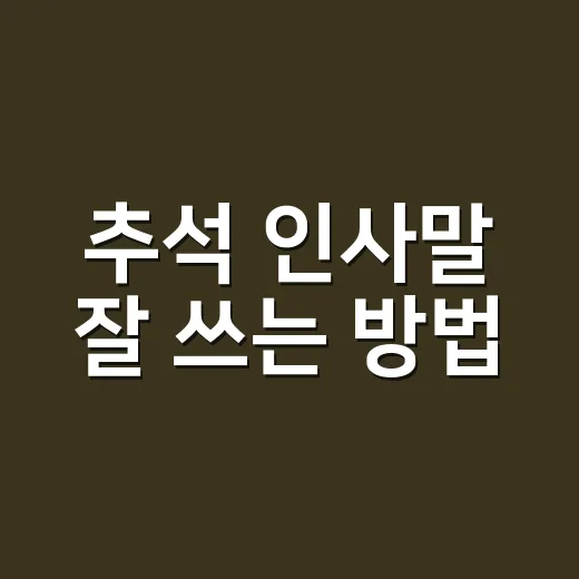 추석 인사말 잘 쓰는 방법, 가족부터 거래처까지 자연스럽게 전하는 문구 - 요약