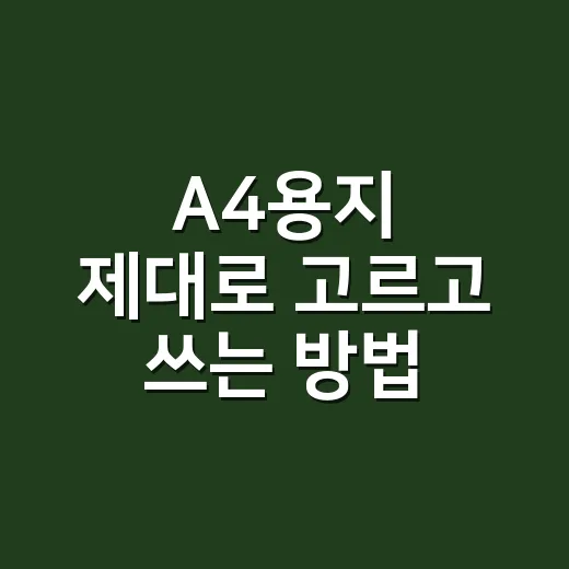 A4용지 제대로 고르고 쓰는 방법: 크기부터 두께, 보관까지 - 요약
