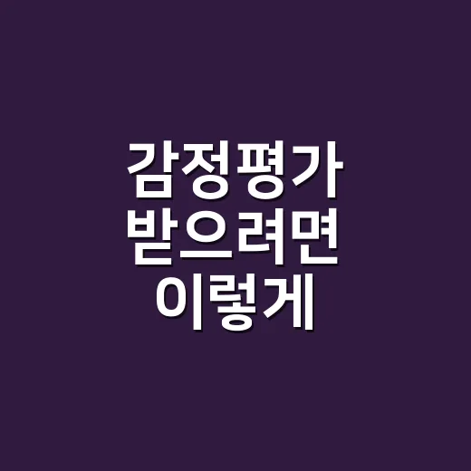 감정평가 받으려면 이렇게 준비하세요: 처음 맡기는 사람을 위한 실전 방법 - 요약