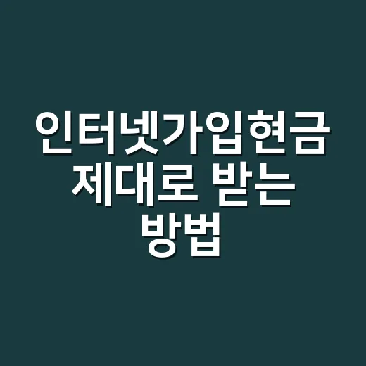 인터넷가입현금 제대로 받는 방법, 초보자는 이렇게 비교하면 됩니다 - 요약