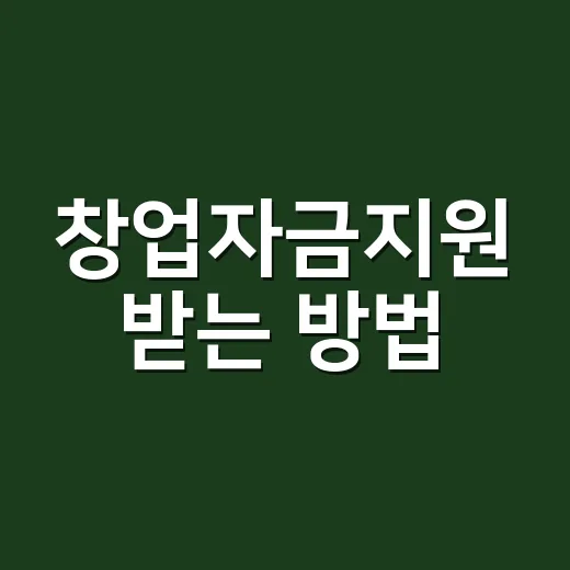 창업자금지원 받는 방법, 처음이면 이렇게 준비하세요 - 요약
