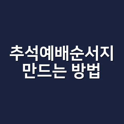 추석예배순서지 만드는 방법, 가족이 편하게 따라오는 구성 - 요약