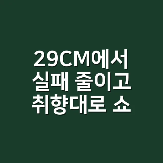 29CM에서 실패 줄이고 취향대로 쇼핑하는 방법 - 요약