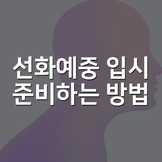선화예중 입시 준비하는 방법, 초보 부모가 먼저 잡아야 할 순서 - 요약